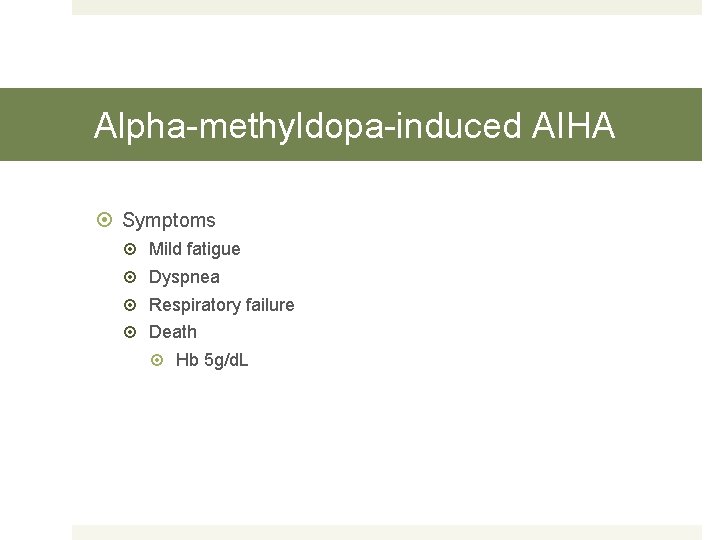 Alpha-methyldopa-induced AIHA Symptoms Mild fatigue Dyspnea Respiratory failure Death Hb 5 g/d. L 