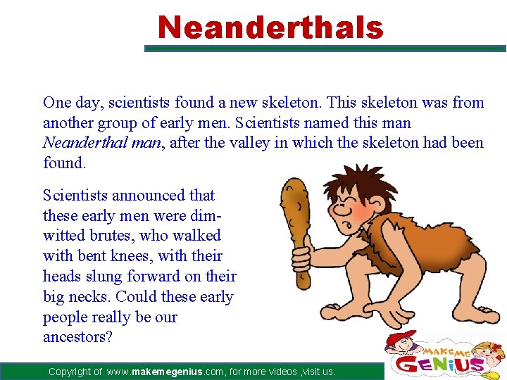 Neanderthals One day, scientists found a new skeleton. This skeleton was from another group