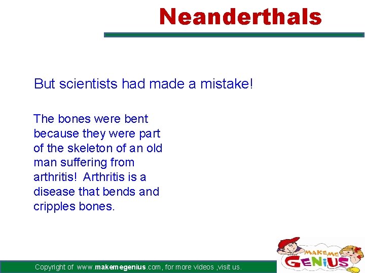 Neanderthals But scientists had made a mistake! The bones were bent because they were