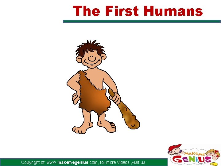 The First Humans Copyright of www. makemegenius. com, for more videos , visit us.