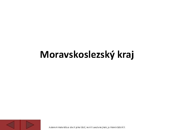 Moravskoslezský kraj Autorem materiálu a všech jeho částí, není-li uvedeno jinak, je Marek Odstrčil.