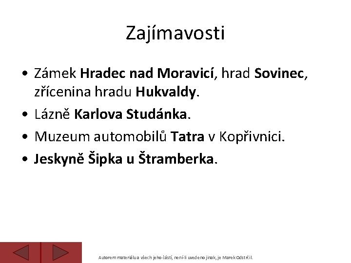 Zajímavosti • Zámek Hradec nad Moravicí, hrad Sovinec, zřícenina hradu Hukvaldy. • Lázně Karlova