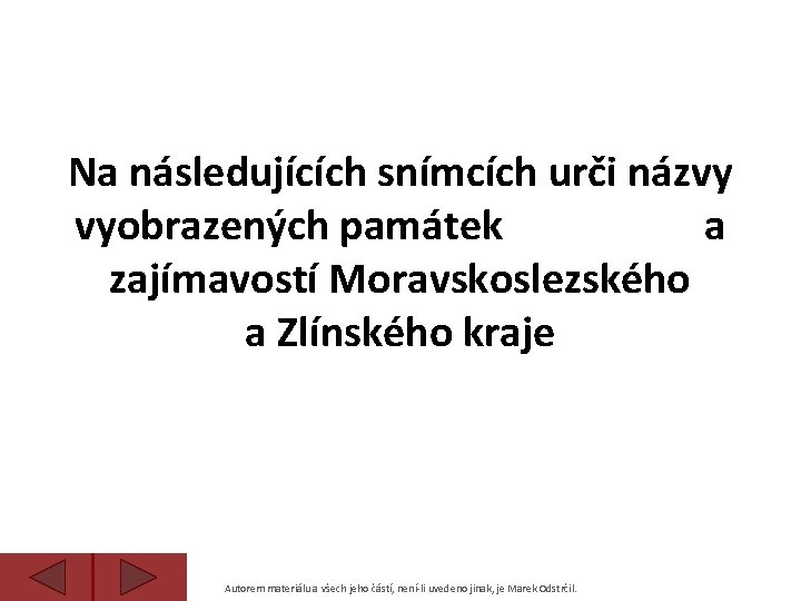 Na následujících snímcích urči názvy vyobrazených památek a zajímavostí Moravskoslezského a Zlínského kraje Autorem