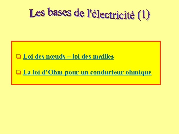 q Loi des nœuds – loi des mailles q La loi d’Ohm pour un