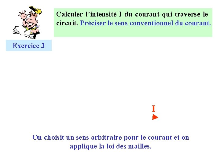 Calculer l’intensité I du courant qui traverse le circuit. Préciser le sens conventionnel du