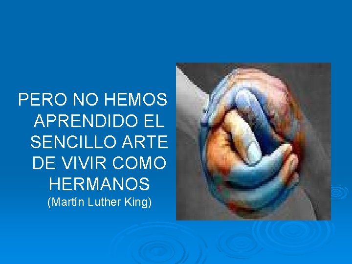 PERO NO HEMOS APRENDIDO EL SENCILLO ARTE DE VIVIR COMO HERMANOS (Martín Luther King)