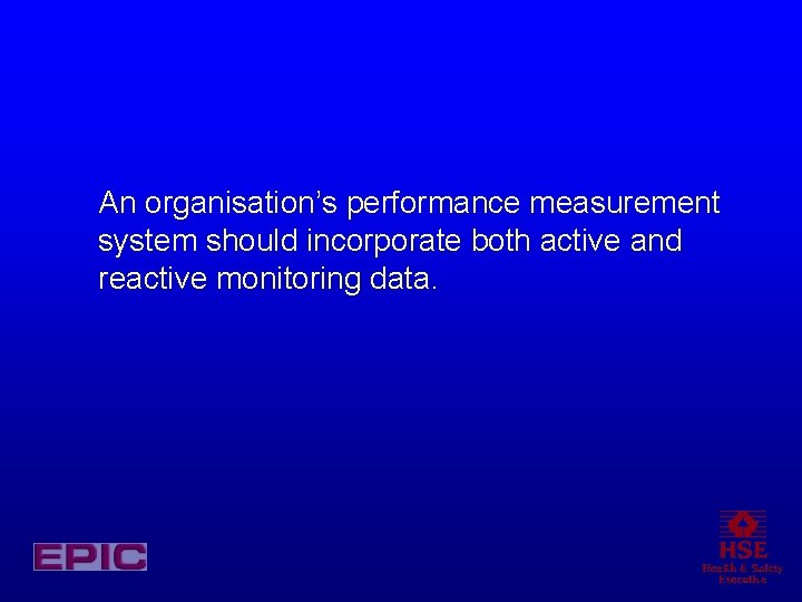 An organisation’s performance measurement system should incorporate both active and reactive monitoring data. 