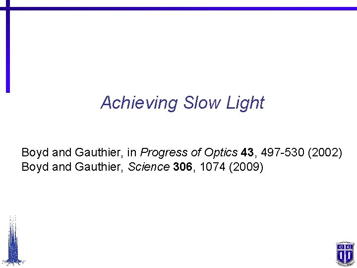 Achieving Slow Light Boyd and Gauthier, in Progress of Optics 43, 497 -530 (2002)