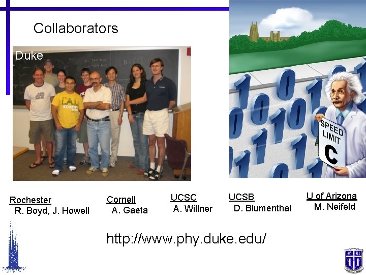 Collaborators Duke Rochester R. Boyd, J. Howell Cornell A. Gaeta UCSC A. Willner UCSB