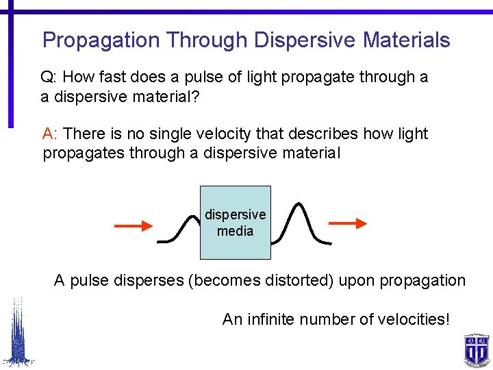 Propagation Through Dispersive Materials Q: How fast does a pulse of light propagate through
