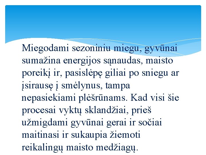 Miegodami sezoniniu miegu, gyvūnai sumažina energijos sąnaudas, maisto poreikį ir, pasislėpę giliai po sniegu