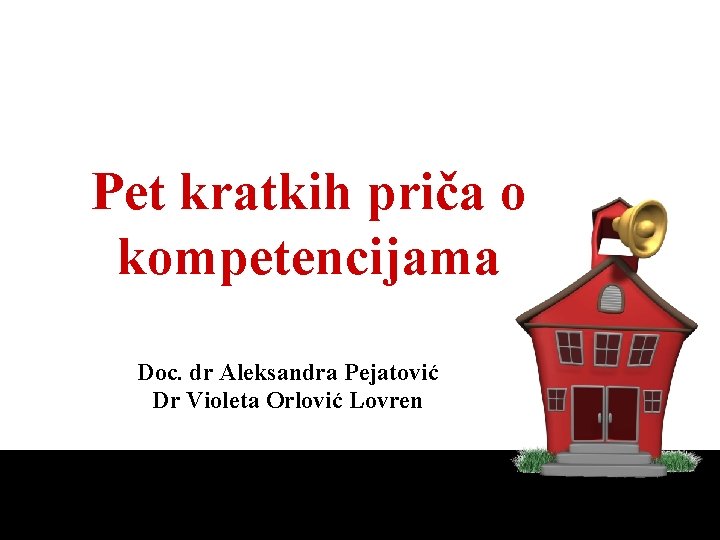 Pet kratkih priča o kompetencijama Doc. dr Aleksandra Pejatović Dr Violeta Orlović Lovren 