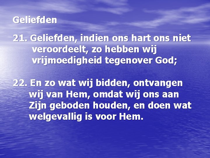 Geliefden 21. Geliefden, indien ons hart ons niet veroordeelt, zo hebben wij vrijmoedigheid tegenover