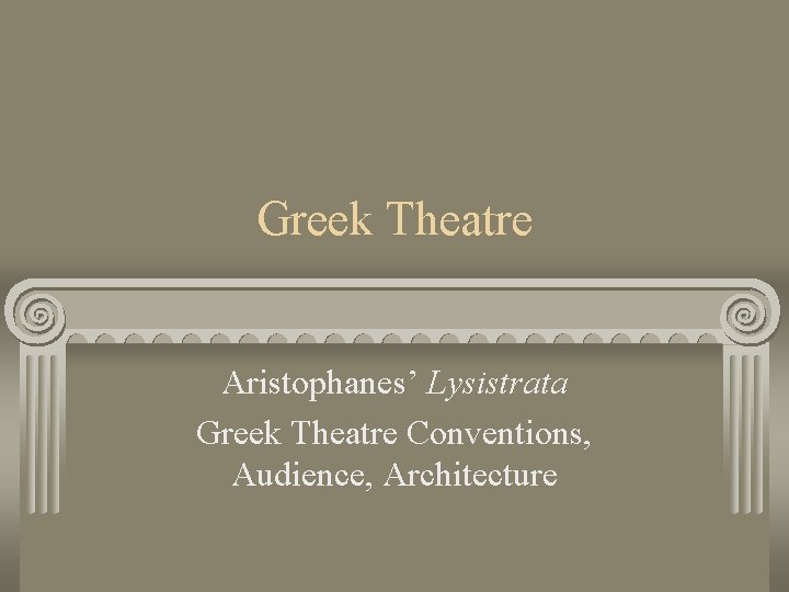Greek Theatre Aristophanes’ Lysistrata Greek Theatre Conventions, Audience, Architecture 