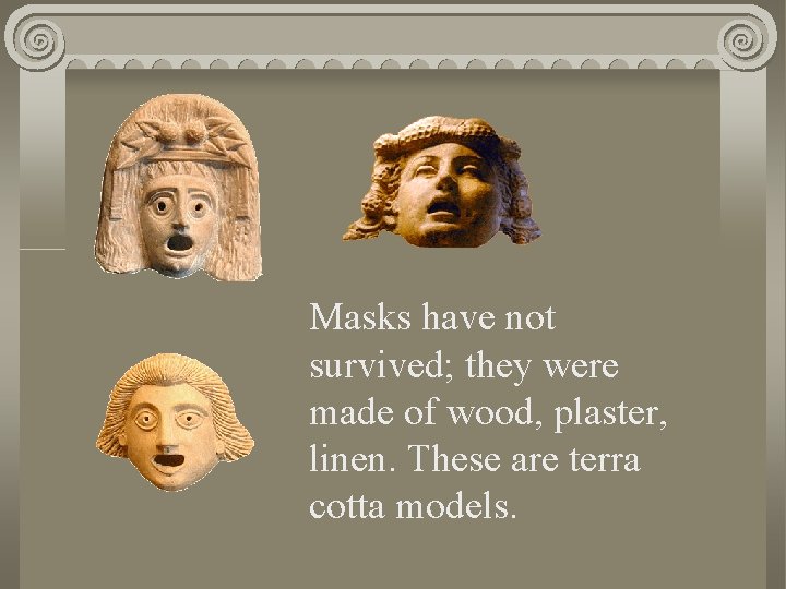 Masks have not survived; they were made of wood, plaster, linen. These are terra