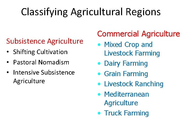 Classifying Agricultural Regions Subsistence Agriculture • Shifting Cultivation • Pastoral Nomadism • Intensive Subsistence