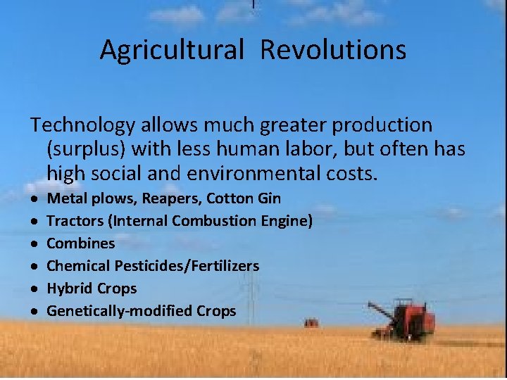 Agricultural Revolutions Technology allows much greater production (surplus) with less human labor, but often