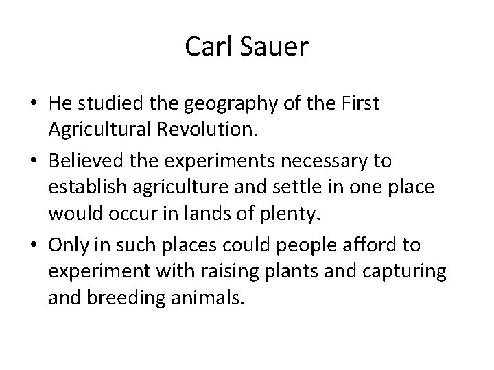 Carl Sauer • He studied the geography of the First Agricultural Revolution. • Believed