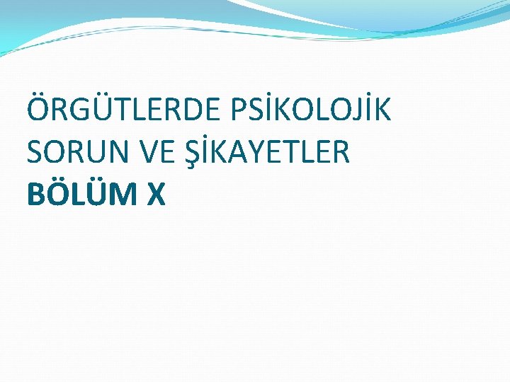 ÖRGÜTLERDE PSİKOLOJİK SORUN VE ŞİKAYETLER BÖLÜM X 