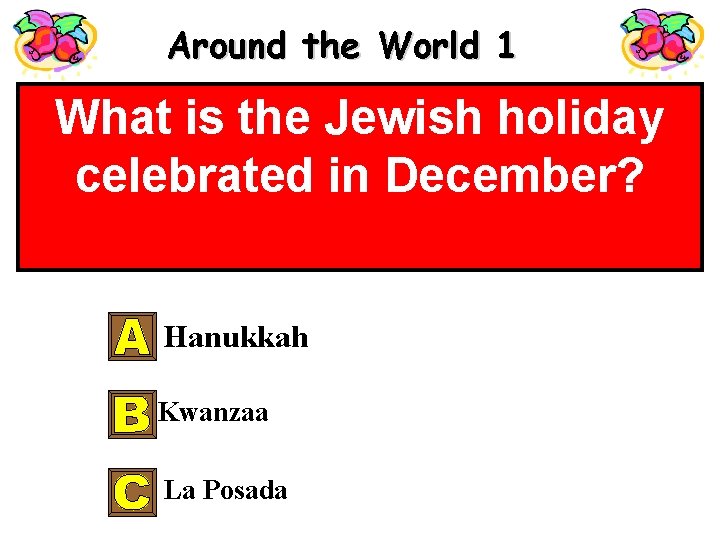 Around the World 1 What is the Jewish holiday celebrated in December? Hanukkah Kwanzaa