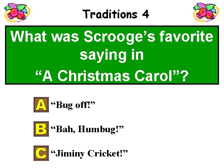 Traditions 4 What was Scrooge’s favorite saying in “A Christmas Carol”? “Bug off!” “Bah,