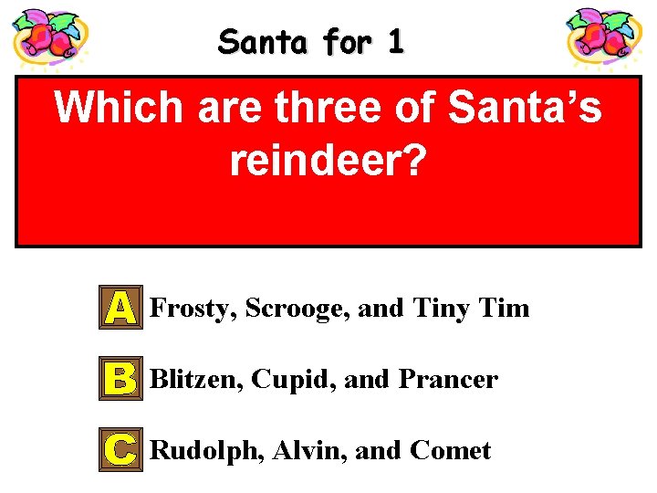 Santa for 1 Which are three of Santa’s reindeer? Frosty, Scrooge, and Tiny Tim