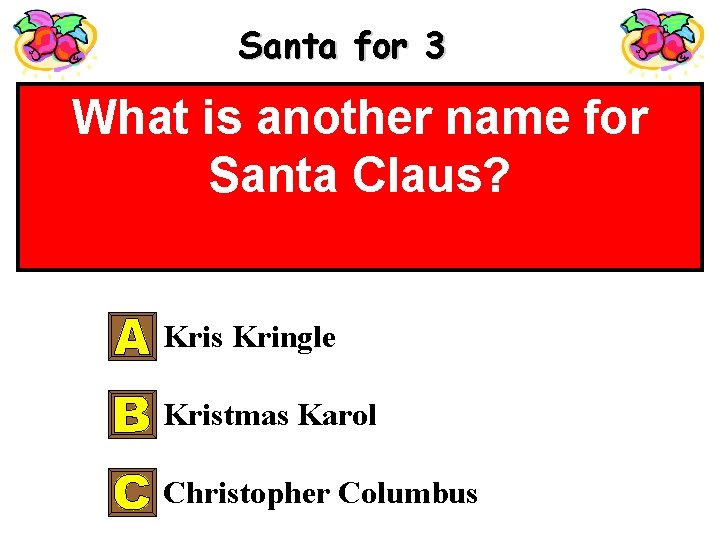 Santa for 3 What is another name for Santa Claus? Kris Kringle Kristmas Karol