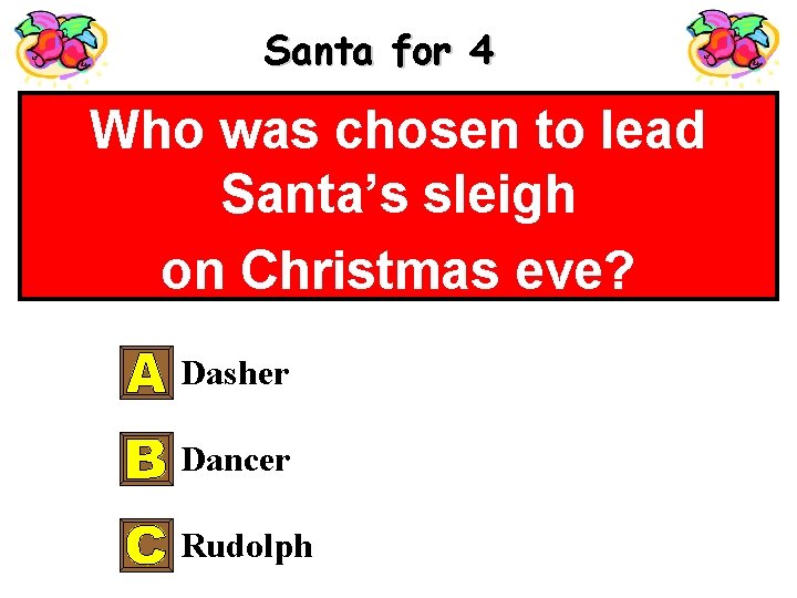 Santa for 4 Who was chosen to lead Santa’s sleigh on Christmas eve? Dasher