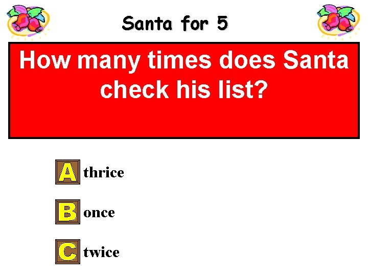 Santa for 5 How many times does Santa check his list? thrice once twice
