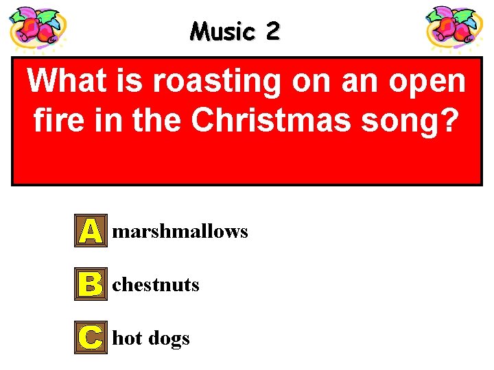 Music 2 What is roasting on an open fire in the Christmas song? marshmallows