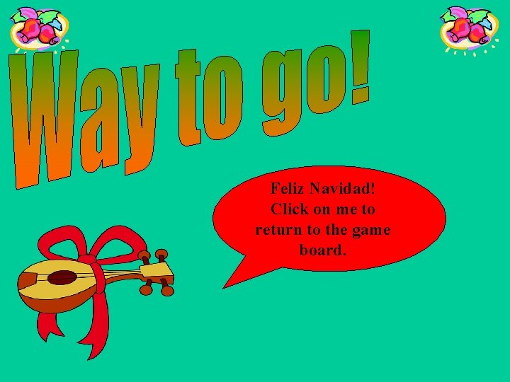 Feliz Navidad! Click on me to return to the game board. 