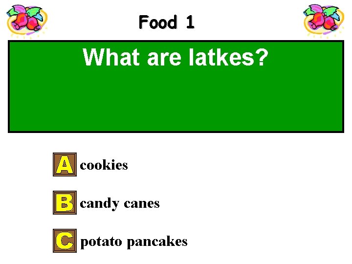 Food 1 What are latkes? cookies candy canes potato pancakes 