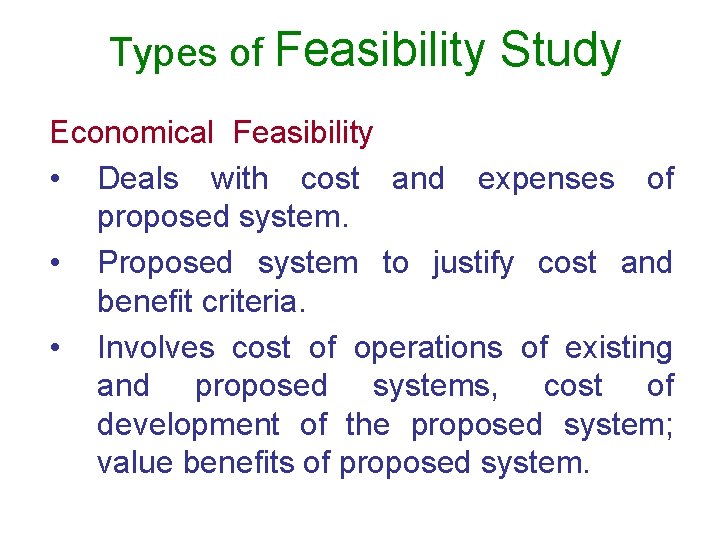 Types of Feasibility Study Economical Feasibility • Deals with cost and expenses of proposed