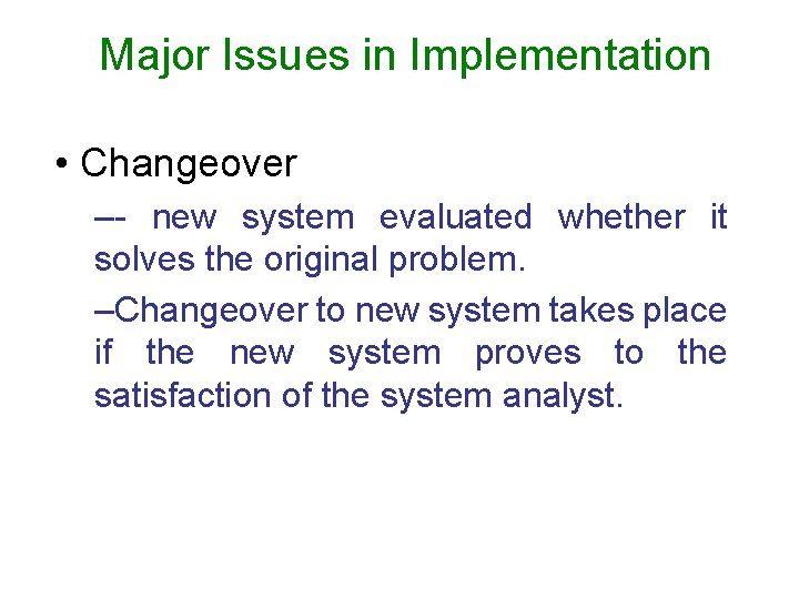 Major Issues in Implementation • Changeover –- new system evaluated whether it solves the
