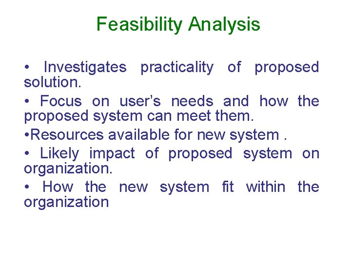 Feasibility Analysis • Investigates practicality of proposed solution. • Focus on user’s needs and