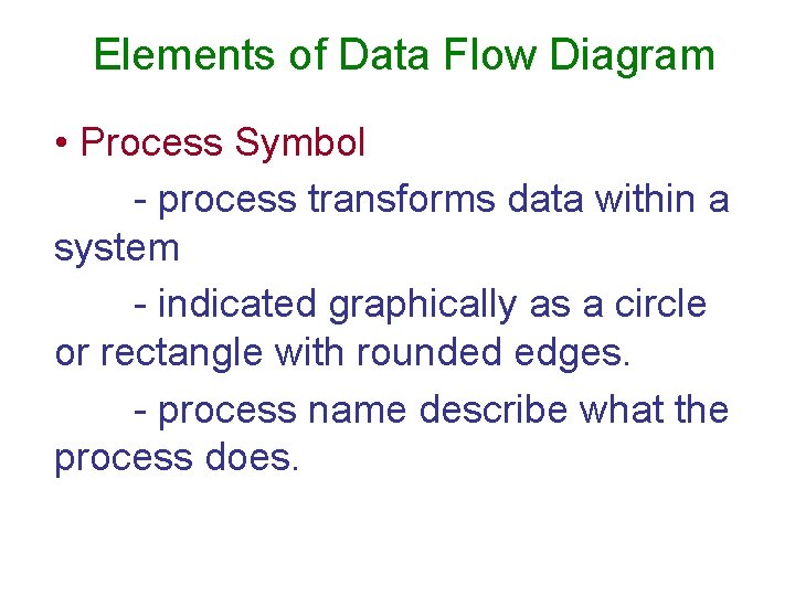 Elements of Data Flow Diagram • Process Symbol - process transforms data within a