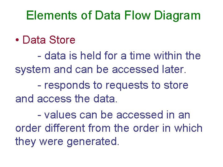 Elements of Data Flow Diagram • Data Store - data is held for a