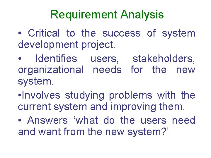 Requirement Analysis • Critical to the success of system development project. • Identifies users,