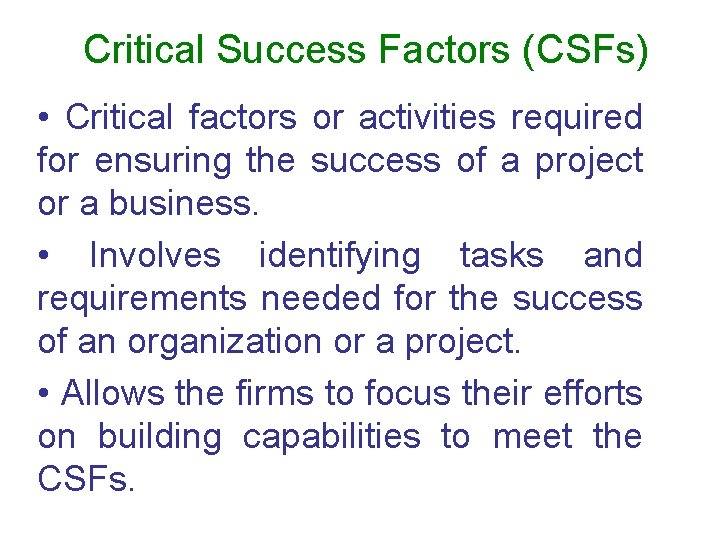 Critical Success Factors (CSFs) • Critical factors or activities required for ensuring the success