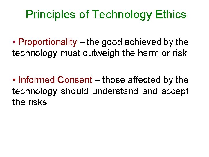 Principles of Technology Ethics • Proportionality – the good achieved by the technology must