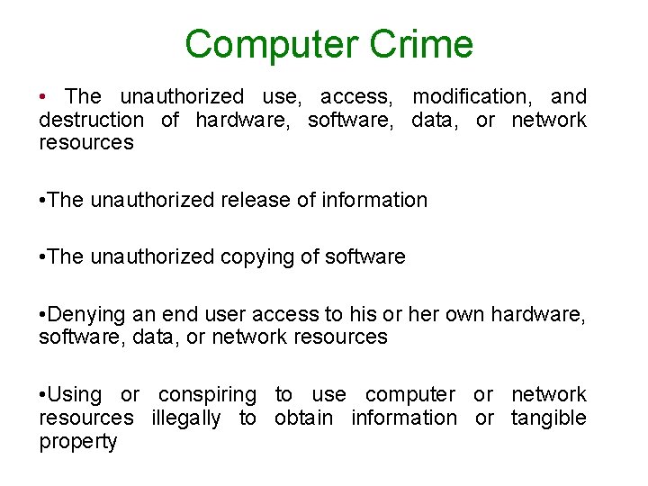 Computer Crime • The unauthorized use, access, modification, and destruction of hardware, software, data,