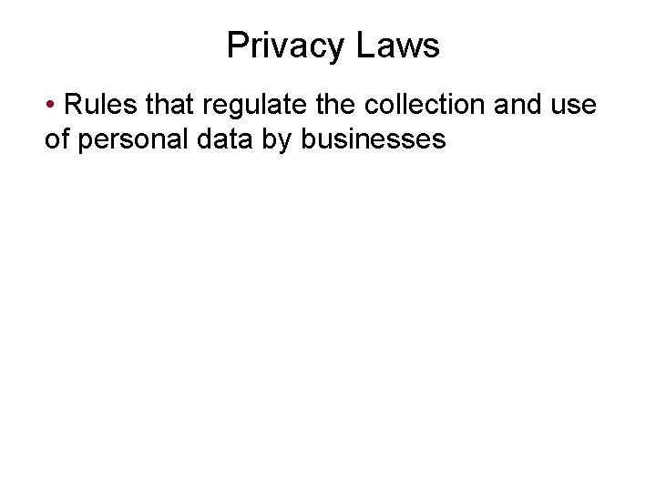 Privacy Laws • Rules that regulate the collection and use of personal data by