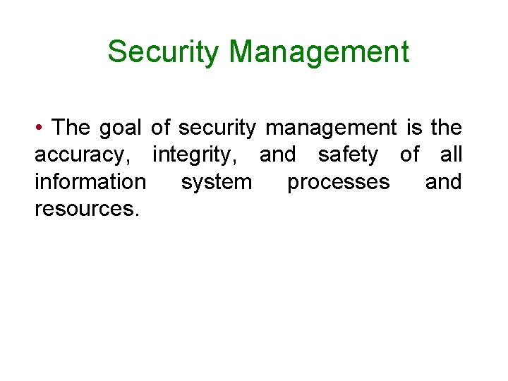 Security Management • The goal of security management is the accuracy, integrity, and safety