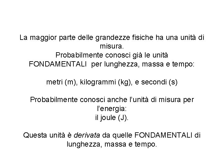 La maggior parte delle grandezze fisiche ha unità di misura. Probabilmente conosci già le