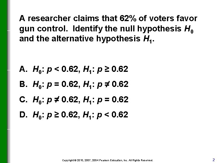 A researcher claims that 62% of voters favor gun control. Identify the null hypothesis