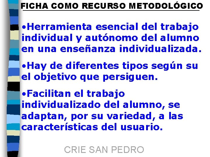 FICHA COMO RECURSO METODOLÓGICO • Herramienta esencial del trabajo individual y autónomo del alumno