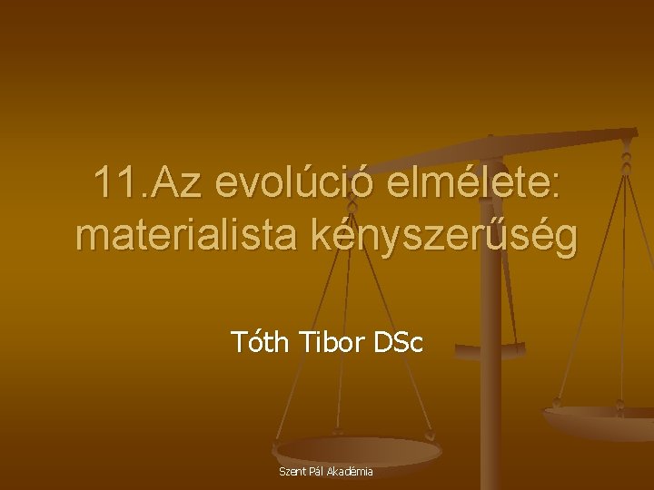 11. Az evolúció elmélete: materialista kényszerűség Tóth Tibor DSc Szent Pál Akadémia 