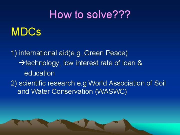 How to solve? ? ? MDCs 1) international aid(e. g. , Green Peace) technology,