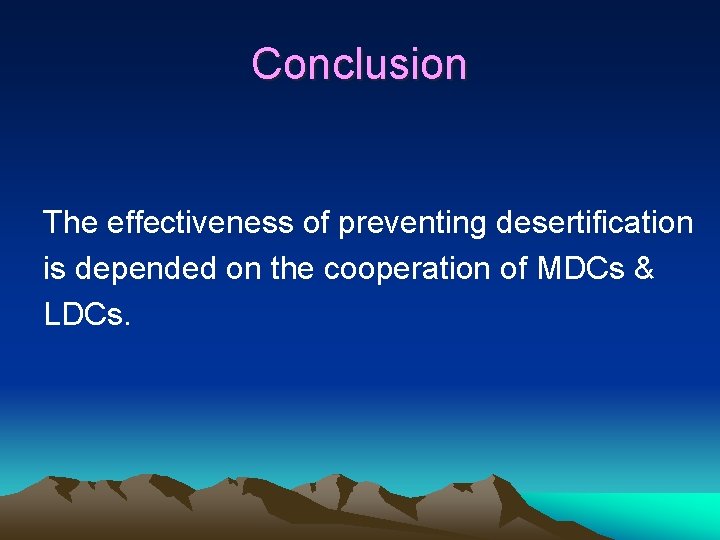 Conclusion The effectiveness of preventing desertification is depended on the cooperation of MDCs &