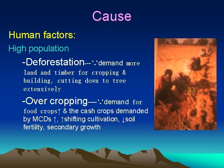 Cause Human factors: High population -Deforestation---∵demand more land timber for cropping & building, cutting